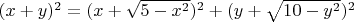 $(x+y)^2=(x+\sqrt{5-x^2})^2+(y+\sqrt{10-y^2})^2$