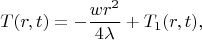 $$
T(r,t)=-\frac{wr^2}{4\lambda}+T_1(r,t),
$$