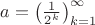 $a= \left( \frac{1}{2^k} \right)^\infty_{k=1}$