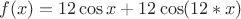 \[
f(x) = 12\cos x + 12\cos (12*x)
\]
