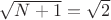 $\sqrt{N+1}=\sqrt{2}$