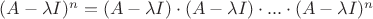 $(A-\lambda I)^{n}=(A-\lambda I)\cdot (A-\lambda I)\cdot...\cdot (A-\lambda I)^{n}$