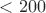 $< 200$
