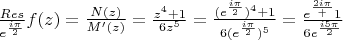$\frac{Res}{e^\frac{i\pi}{2}} f(z)= \frac{N(z)}{M'(z)}=\frac{z^4+1}{6z^5}=\frac{(e^\frac{i\pi}{2})^4+1}{6(e^\frac{i\pi}{2})^5}=\frac{e^\frac{2i\pi}+1}{6e^\frac{i5\pi}{2}}$