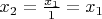 $x_2 = \frac {x_1} {1} = x_1$