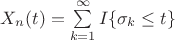 $X_n (t) = \sum\limits _{k=1}^{\infty} I \{ \sigma _k \leq t \}$