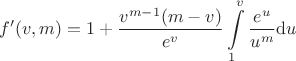 $$
f'(v,m) = 1+\frac{v^{m-1}(m-v)}{e^v}\int\limits_1^v\frac{e^u}{u^m}\mathrm du
$$