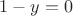 $$1 - y = 0$$