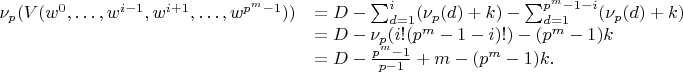 $$\begin{array}{ll}
\nu_p( V(w^0,\dots,w^{i-1},w^{i+1},\dots, w^{p^m-1}) )
&= D - \sum_{d=1}^i (\nu_p(d)+k) - \sum_{d=1}^{p^m-1-i} (\nu_p(d)+k) \\
&= D - \nu_p(i!(p^m-1-i)!) - (p^m-1)k \\
&= D - \frac{p^m-1}{p-1} + m - (p^m-1)k.
\end{array}
$$
