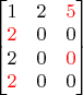 $\begin{bmatrix}
     1 &  2 &\color{red}5  \\
     \color{red}2 & 0 &  0  \\
    2 &  0 & \color{red}0  \\
    \color{red}2 & 0 &  0  \\
\end{bmatrix}$