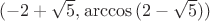 $(-2+\sqrt{5}, \arccos {(2-\sqrt{5}}))$