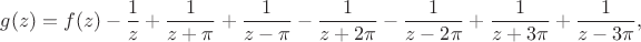 $$
   g(z) = f(z) - \frac{1}{z} + \frac{1}{z+\pi}+\frac{1}{z-\pi} - \frac{1}{z+2\pi} - \frac{1}{z-2\pi} + \frac{1}{z+3\pi}+\frac{1}{z-3\pi},
$$