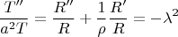 $$\frac {T''} {a^2 T}=\frac {R''} R+\frac 1 \rho \frac {R'} {R} =-{\lambda }^2 $$
