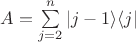 $A=\sum\limits_{j=2}^{n} |j-1\rangle\langle j|$