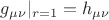 $g_{\mu\nu}|_{r=1} = h_{\mu\nu}$