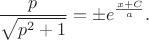 $$\frac p{\sqrt{p^2+1}}=\pm e^{\frac{x+C}a}.$$ $$\frac p{\sqrt{p^2+1}}=\pm e^{\frac{x+C}a}.$$