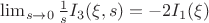 $\lim_{s \to 0}\frac 1 s I_3(\xi,s)=-2I_1(\xi)$