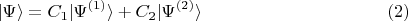 $$
| \Psi \rangle = C_1 | \Psi^{(1)} \rangle + C_2 | \Psi^{(2)} \rangle \eqno(2)
$$