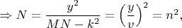 $\Rightarrow N=\dfrac{y^2}{MN-k^2}=\left ( \dfrac{y}{v} \right )^2=n^2,$