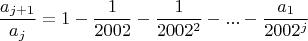 $$\dfrac{a_{j+1}}{a_j}=1-\dfrac{1}{2002}-\dfrac{1}{2002^2}-...-\dfrac{a_1}{2002^j}$$
