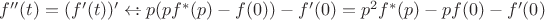 $f''(t)=(f'(t))'\leftarrow\!\!\!\colon p(pf^*(p)-f(0))-f'(0)=p^2f^*(p)-pf(0)-f'(0)$