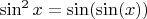 $\sin^2 x = \sin (\sin (x))$