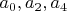 $a_0, a_2, a_4$