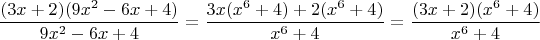 $$\frac{(3x+2)(9x^2-6x+4)}{9x^2-6x+4}=\frac{3x(x^6+4)+2(x^6+4)}{x^6+4}=\frac{(3x+2)(x^6+4)}{x^6+4}$$