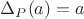 $\Delta_{P}(a)=a$