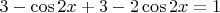 $3-\cos 2x + 3 - 2\cos 2x =1$