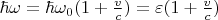 $ \hbar \omega = \hbar \omega _0(1 + \frac{v}{c}) = \varepsilon(1 +\frac{v}{c} ) $