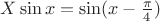 $X\sin x = \sin (x - \frac{\pi}4)$