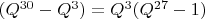 $(Q^{30}- Q^3)= Q^3(Q^{27}-1)$