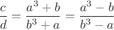 $\dfrac cd=\dfrac {a^3+b}{b^3+a}=\dfrac {a^3-b}{b^3-a}$
