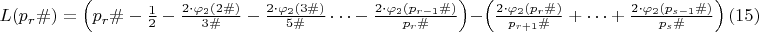 $L(p_{r}\#)=\left(p_{r}\#-\frac {1}{2}-\frac{2\cdot \varphi_{2}(2\#)}{3\#}-\frac {2\cdot \varphi_{2}(3\#)}{5\#}&hellip;-\frac{2\cdot \varphi_{2}(p_{r-1}\#)}{p_{r}\#}\right)-\left(\frac{2\cdot \varphi_{2}(p_{r}\#)}{p_{r+1}\#}+&hellip;+\frac{2\cdot \varphi_{2}(p_{s-1}\#)}{p_{s}\#}\right) \egno(15)$