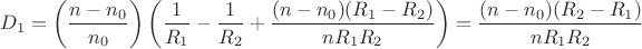 $$D_{1}=\left (\dfrac{n-n_{0}}{n_{0}} \right) \left (\dfrac{1}{R_{1}}-\dfrac{1}{R_{2}}+\dfrac{(n-n_{0})(R_{1}-R_{2})}{nR_{1}R_{2}} \right) = \dfrac{(n-n_{0})(R_{2}-R_{1})}{nR_{1}R_{2}}}$$ $$D_{1}=\left (\dfrac{n-n_{0}}{n_{0}} \right) \left (\dfrac{1}{R_{1}}-\dfrac{1}{R_{2}}+\dfrac{(n-n_{0})(R_{1}-R_{2})}{nR_{1}R_{2}} \right) = \dfrac{(n-n_{0})(R_{2}-R_{1})}{nR_{1}R_{2}}}$$