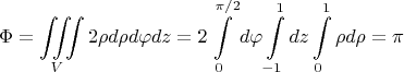 $$\Phi=\iiint\limits_V 2\rho d\rho d\varphi dz=2\int\limits_0^{\pi/2} d\varphi\int\limits_{-1}^1 dz\int\limits_0^1 \rho d\rho=\pi$$