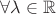$\forall {\lambda\in{\mathbb{R}}}$
