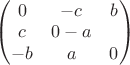 $\begin{pmatrix} 0 & -c & b\\ c &0 -a\\ -b &a &0\end{pmatrix}$