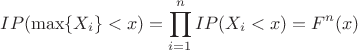 $$
IP(\max \{ X_i \} < x) = \prod\limits_{i = 1}^n {IP(X_i < x) = F^n (x)}
$$ $$
IP(\max \{ X_i \} < x) = \prod\limits_{i = 1}^n {IP(X_i < x) = F^n (x)}
$$