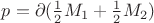 $p=\partial(\frac12M_1 +\frac12M_2)$