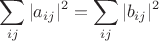 $$ \sum_{ij} |a_{ij}|^2= \sum_{ij} |b_{ij}|^2$$