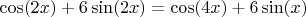 $$\cos(2x)+6\sin(2x)=\cos(4x)+6\sin(x)$$