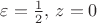 $\varepsilon={1\over2},\,z=0$