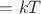 $= kT$