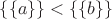 $\{\{a\}\}<\{\{b\}\}$