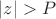 $|z| > P$