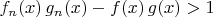 $f_n(x) \, g_n(x) - f(x) \, g(x) > 1$