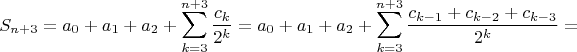 $$S_{n+3}=a_0+a_1+a_2+\sum\limits_{k=3}^{n+3}\frac{c_k}{2^k}=a_0+a_1+a_2+\sum\limits_{k=3}^{n+3}\frac{c_{k-1}+c_{k-2}+c_{k-3}}{2^k}=$$