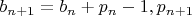 $b_{n+1}=b_n+p_n-1,p_{n+1}$